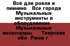 Всё для рояля и пианино - Все города Музыкальные инструменты и оборудование » Музыкальные аксессуары   . Тверская обл.,Ржев г.